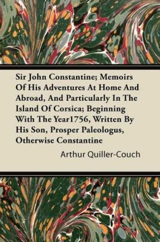 Cover of Sir John Constantine; Memoirs Of His Adventures At Home And Abroad, And Particularly In The Island Of Corsica; Beginning With The Year1756, Written By His Son, Prosper Paleologus, Otherwise Constantine