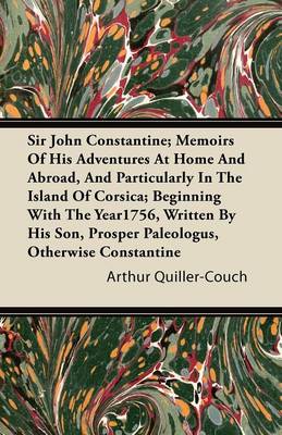 Book cover for Sir John Constantine; Memoirs Of His Adventures At Home And Abroad, And Particularly In The Island Of Corsica; Beginning With The Year1756, Written By His Son, Prosper Paleologus, Otherwise Constantine