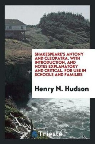 Cover of Shakespeare's Antony and Cleopatra. with Introduction, and Notes Explanatory and Critical. for Use in Schools and Families