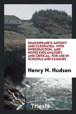 Book cover for Shakespeare's Antony and Cleopatra. with Introduction, and Notes Explanatory and Critical. for Use in Schools and Families