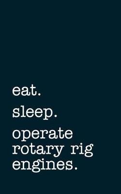 Book cover for eat. sleep. operate rotary rig engines. - Lined Notebook