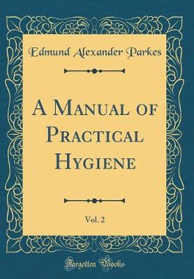 Book cover for A Manual of Practical Hygiene, Vol. 2 (Classic Reprint)