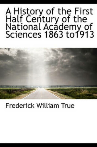 Cover of A History of the First Half Century of the National Academy of Sciences 1863 To1913