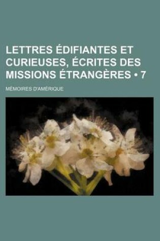 Cover of Lettres Edifiantes Et Curieuses, Ecrites Des Missions Etrangeres (7); Memoires D'Amerique