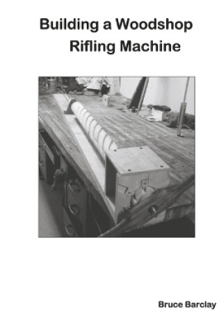 Cover of Building a Woodshop Rifling Machine