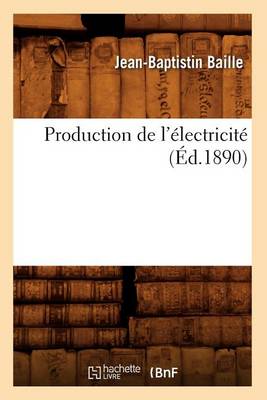 Book cover for Production de l'Électricité (Éd.1890)