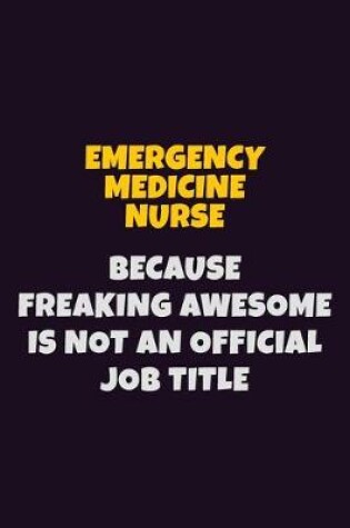 Cover of emergency medicine nurse, Because Freaking Awesome Is Not An Official Job Title