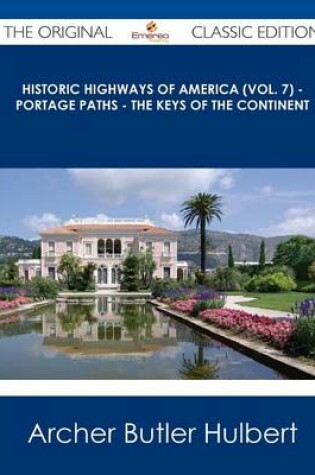 Cover of Historic Highways of America (Vol. 7) - Portage Paths - The Keys of the Continent - The Original Classic Edition