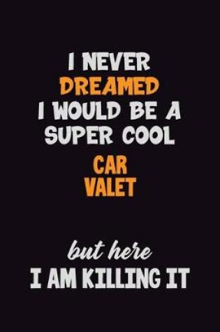 Cover of I Never Dreamed I would Be A Super Cool Car Valet But Here I Am Killing It