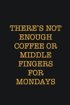 Book cover for There's Not Enough Coffee Or Middle Fingers For Mondays