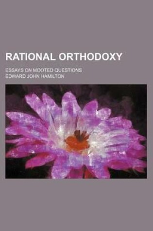 Cover of Rational Orthodoxy; Essays on Mooted Questions