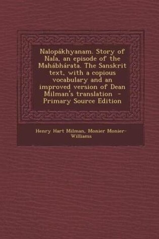 Cover of Nalopakhyanam. Story of Nala, an Episode of the Mahabharata. the Sanskrit Text, with a Copious Vocabulary and an Improved Version of Dean Milman's Tra