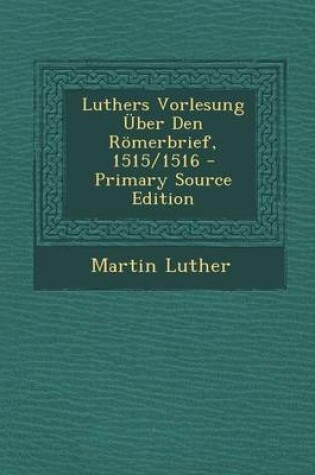 Cover of Luthers Vorlesung Uber Den Romerbrief, 1515/1516 - Primary Source Edition