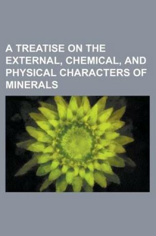 Cover of A Treatise on the External, Chemical, and Physical Characters of Minerals