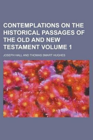 Cover of Contemplations on the Historical Passages of the Old and New Testament Volume 1