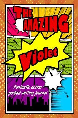 Book cover for The Amazing Violet Fantastic Action Packed Writing Journal