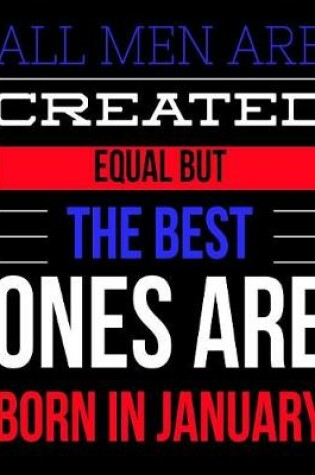 Cover of All Men Are Created Equal But The Best Ones Are Born In January