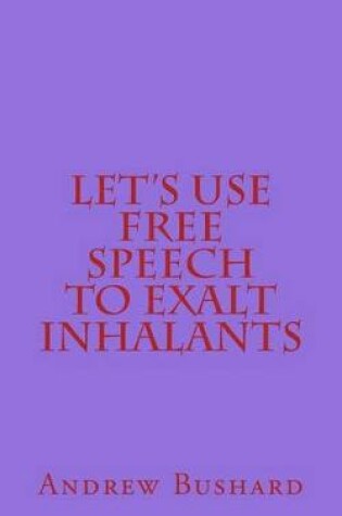 Cover of Let's Use Free Speech to Exalt Inhalants