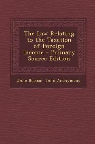 Cover of The Law Relating to the Taxation of Foreign Income - Primary Source Edition