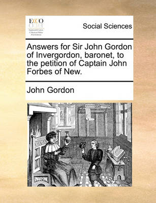 Book cover for Answers for Sir John Gordon of Invergordon, Baronet, to the Petition of Captain John Forbes of New.