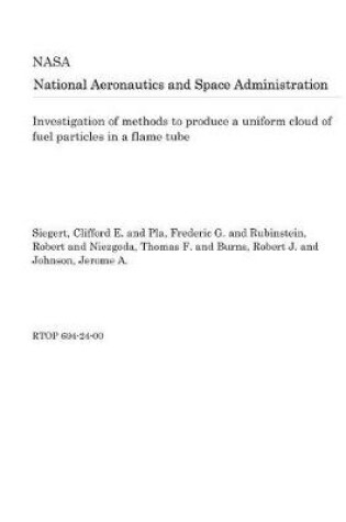 Cover of Investigation of Methods to Produce a Uniform Cloud of Fuel Particles in a Flame Tube