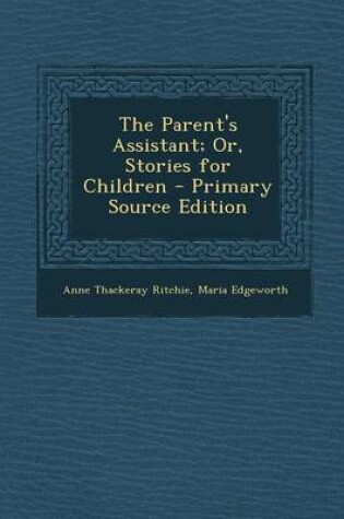 Cover of The Parent's Assistant; Or, Stories for Children - Primary Source Edition