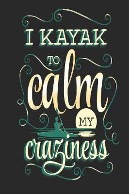 Book cover for I Kayak to Calm My Craziness