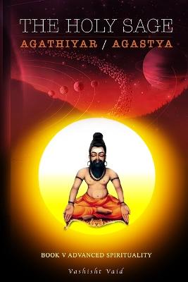 Book cover for The Holy Sage Agathiyar /Agastya Book V