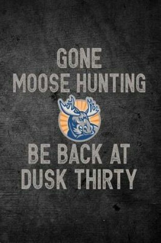 Cover of Gone Moose Hunting Be Back At Dusk Thirty