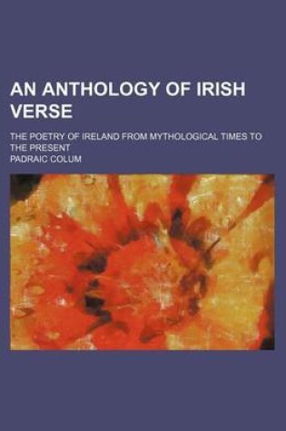 Cover of An Anthology of Irish Verse; The Poetry of Ireland from Mythological Times to the Present