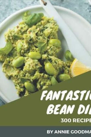 Cover of 300 Fantastic Bean Dip Recipes