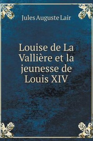 Cover of Louise de La Vallière et la jeunesse de Louis XIV