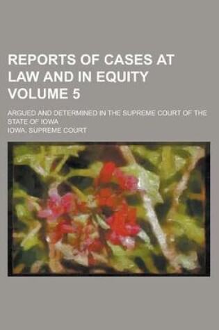 Cover of Reports of Cases at Law and in Equity; Argued and Determined in the Supreme Court of the State of Iowa Volume 5
