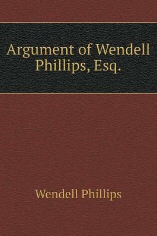 Cover of Argument of Wendell Phillips, Esq