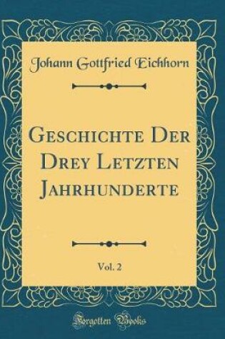 Cover of Geschichte Der Drey Letzten Jahrhunderte, Vol. 2 (Classic Reprint)