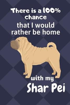 Book cover for There is a 100% chance that I would rather be home with my Shar Pei