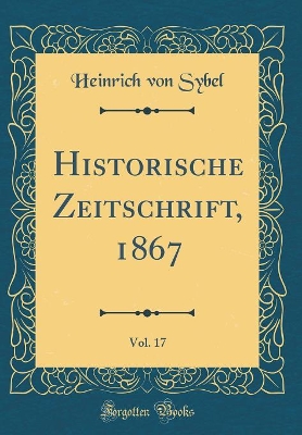 Book cover for Historische Zeitschrift, 1867, Vol. 17 (Classic Reprint)