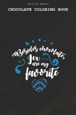 Cover of Besides Chocolate You Are My Favorite - Chocolate Coloring Book