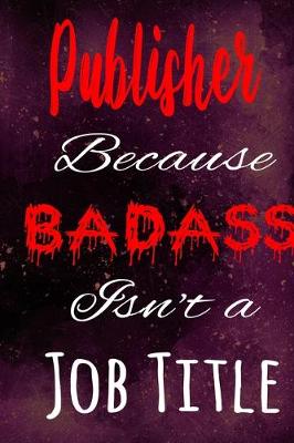 Book cover for Publisher Because Badass Isn't a Job Title