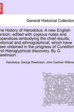 Cover of The History of Herodotus. a New English Version, Edited with Copious Notes and Appendices Embodying the Chief Results, Historical and Ethnographical, Which Have Been Obtained in ... Vol. III, Third Edition