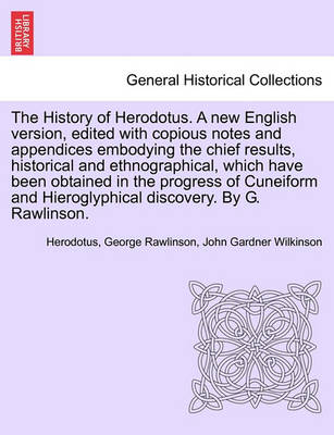 Book cover for The History of Herodotus. a New English Version, Edited with Copious Notes and Appendices Embodying the Chief Results, Historical and Ethnographical, Which Have Been Obtained in ... Vol. III, Third Edition