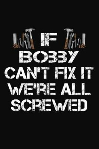 Cover of If Bobby Can't Fix It We're All Screwed