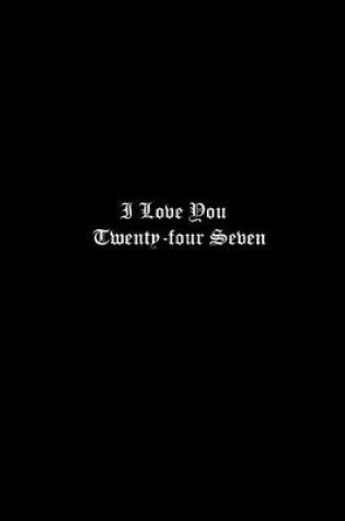 Cover of I Love You Twenty-four Seven.