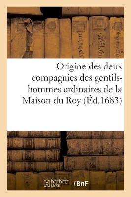 Book cover for Origine Des Deux Compagnies Des Gentils-Hommes Ordinaires de la Maison Du Roy