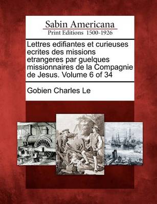 Cover of Lettres Edifiantes Et Curieuses Ecrites Des Missions Etrangeres Par Guelques Missionnaires de La Compagnie de Jesus. Volume 6 of 34