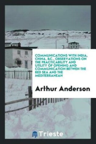 Cover of Communications with India, China, &c., Observations on the Practicability and Utility of Opening and Communication Betwen the Red Sea and the Mediterranean