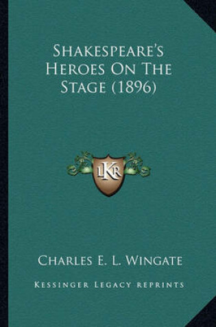 Cover of Shakespeare's Heroes on the Stage (1896) Shakespeare's Heroes on the Stage (1896)