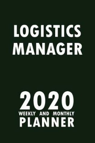 Cover of Logistics Manager 2020 Weekly and Monthly Planner