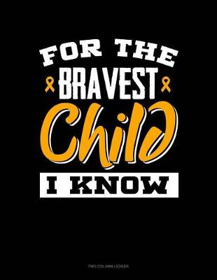 Cover of For the Bravest Child I Know