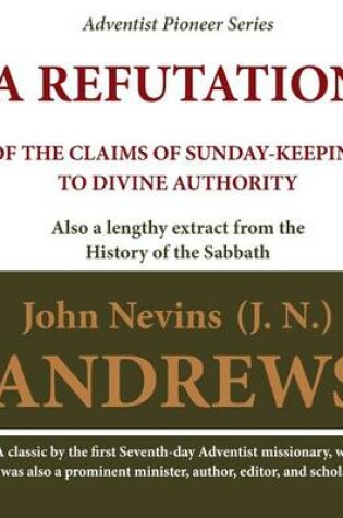 Cover of A Refutation of the Claims of Sunday-keeping to Divine Authority